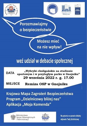 W lewym górnym rogu plakatu znajduje się logo Komendy Powiatowej Policji w Brzesku.
Po prawej stronie znajdują się trzy grafiki obrazujące policyjne aplikacje i programy: „Krajową Mapę Zagrożeń Bezpieczeństwa”, „Dzielnicowy bliżej nas” i „Moja Komenda”.

Poniżej znajdują się napisy w chmurkach „Porozmawiajmy o bezpieczeństwie” i „Możesz mieć na nie wpływ”, a następnie pod nimi napis „weź udział w debacie”

W centralnej części plakatu umieszczono temat, datę i miejsce spotkania: Wybryki chuligańskie na stadionie sportowym i w przyległym parku w Gnojniku 29 września 2022 r. g. 17 Remiza OSP w Gnojniku

Poniżej znajdują się kolejno napisy:
Krajowa Mapa Zagrożeń Bezpieczeństwa
Program „Dzielnicowy bliżej nas”
Aplikacja „Moja Komenda”

Na dole plakatu umieszczono kolejno orła polskiego obok napis Ministerstwo Spraw Wewnętrznych i Administracji oraz logo Policji. Obok znajduje się napis Na pytania w sprawie debaty odpowie Twój dzielnicowy.
